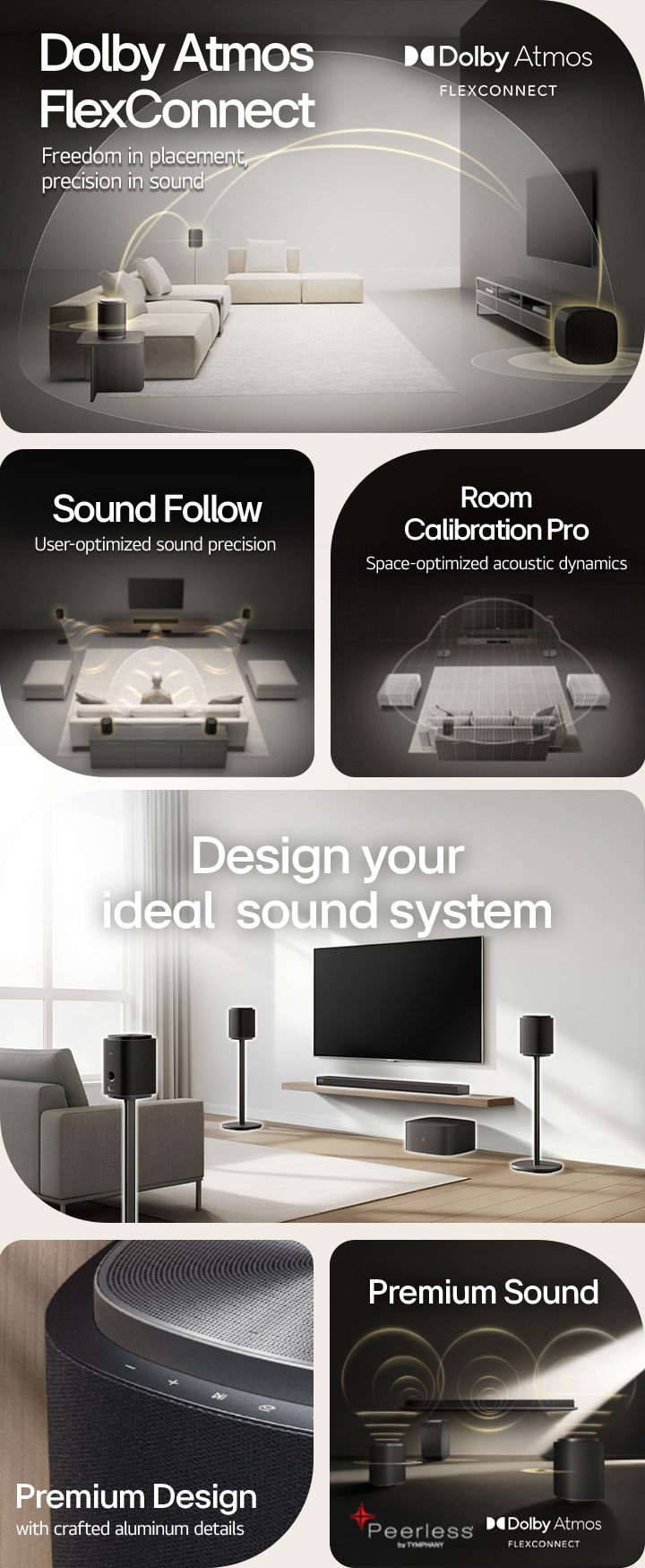 "1) LG Sound Suite with Dolby Atmos FlexConnect technology detects each speaker’s location for optimized surround sound. 2) Top-down view of a surround sound system with Sound Follow technology for optimal sound wherever you go. 3)  LG Sound Suite Room Calibration analyzes the space and speaker positions to deliver the best surround sound system 4) Close up of LG Sound Suite speaker with metallic silver and black premium design. 5) LG Sound Suite with Dolby Atmos 3D spatial audio and Peerless units for premium sound. 6) A modern living room with wall mounted TV and LG Sound Suite surround sound system with AI-driven spatial audio adaptation."	