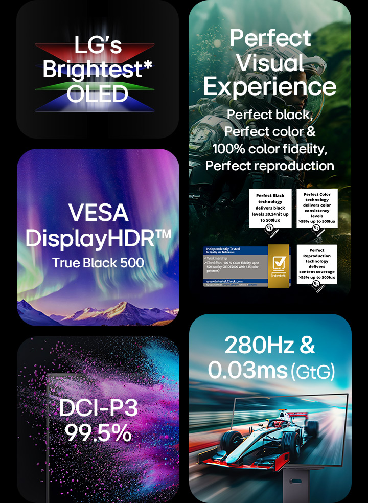 LG’s Brightest OLED and Perfect Visual Experience with verified Perfect Black, Perfect Colour, 100% Colour Fidelity, and Perfect Reproduction. Additional key features include VESA DisplayHDR™ True Black 500, DCI-P3 99.5%, and ultra-fast 280Hz refresh rate with 0.03ms (GtG) response time.