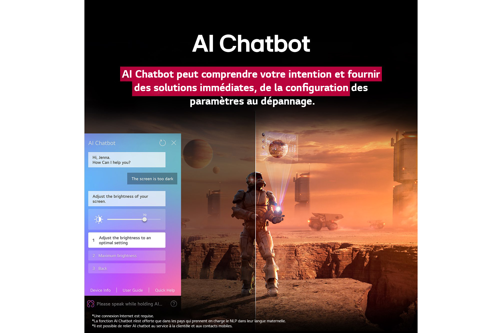 Des contenus de science-fiction sont diffusés sur l’écran d’un LG QNED TV. Sur l’écran se trouve l’interface AI Chatbot. L’utilisateur a envoyé un message à la fonction AI Chatbot indiquant que l’écran est trop sombre. La fonction AI Chabot a proposé des solutions en réponse à la demande. Toute la scène est aussi coupée en deux. D’un côté, l’écran est plus sombre, tandis que de l’autre, il est plus lumineux, illustrant comment la fonction AI Chatbot a automatiquement résolu le problème pour l’utilisateur. Le texte explique qu’Al Chatbot peut comprendre l’intention de l’utilisateur et fournir des solutions pour résoudre les problèmes.