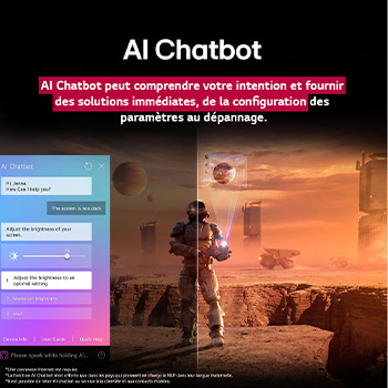 Des contenus de science-fiction sont diffusés sur l’écran d’un LG QNED TV. Sur l’écran se trouve l’interface AI Chatbot. L’utilisateur a envoyé un message à la fonction AI Chatbot indiquant que l’écran est trop sombre. La fonction AI Chabot a proposé des solutions en réponse à la demande. Toute la scène est aussi coupée en deux. D’un côté, l’écran est plus sombre, tandis que de l’autre, il est plus lumineux, illustrant comment la fonction AI Chatbot a automatiquement résolu le problème pour l’utilisateur. Le texte explique qu’Al Chatbot peut comprendre l’intention de l’utilisateur et fournir des solutions pour résoudre les problèmes.