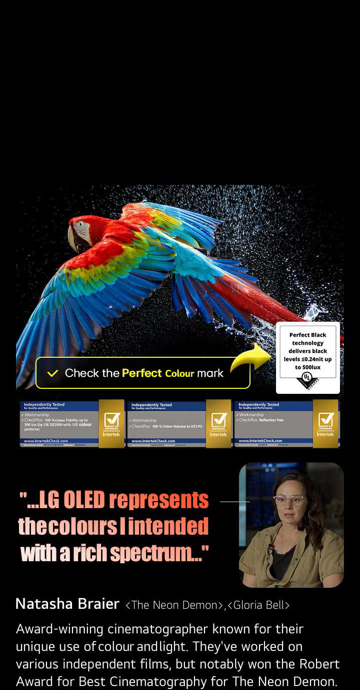 Colourful parrot in ultra-high definition against a black background. Water drops are suspended in the air all around it. The image showcases Perfect Colour as each different hue on the parrot's body is vibrant and vivid. The dark background with the detailed water splashes also highlights how the screen is reflection-free. Different logo certifications from UL and Intertek are visible. These refer to its 100% Colour Fidelity, 100% Colour Volume, and reflection-free claim. Text is also visible, check the Perfect Colour certification mark.
